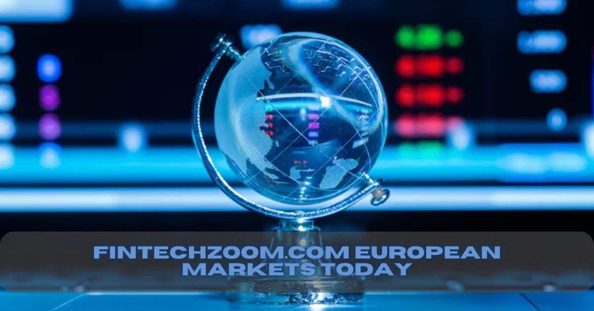 fintechzoom.com european markets today