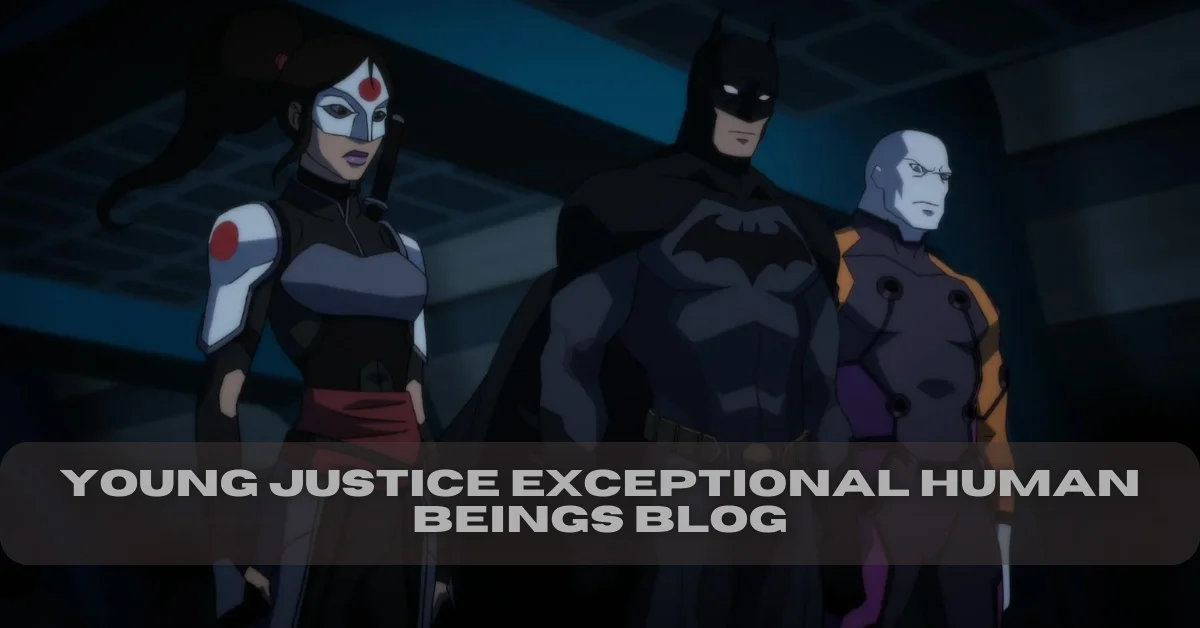 young justice exceptional human beings blog