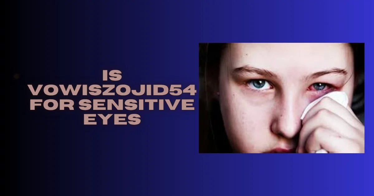 is vowiszojid54 for sensitive eyes